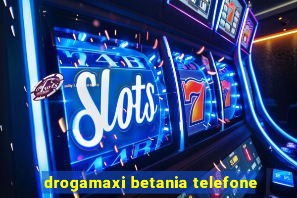 drogamaxi betania telefone